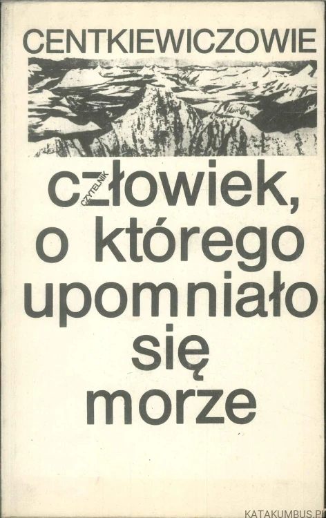 Człowiek, o którego upomniało się morze. CENTKIEWICZOWIE