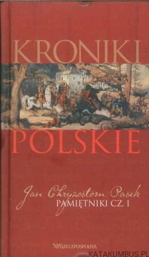 Kroniki polskie. Pamiętniki cz. I. JAN CHRYZOSTOM PASEK