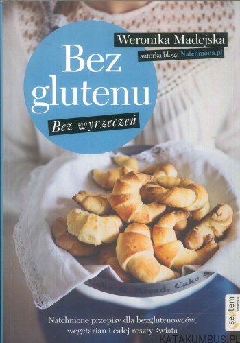 Bez glutenu. Bez wyrzeczeń. WERONIKA MADEJSKA