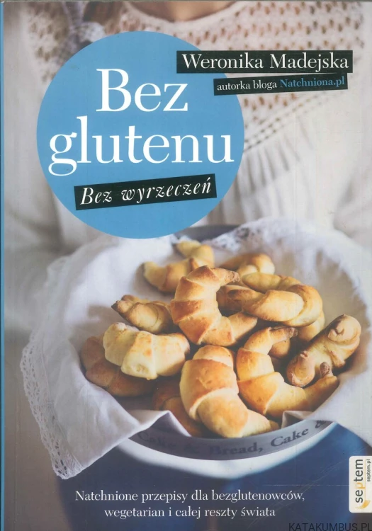 Bez glutenu. Bez wyrzeczeń. WERONIKA MADEJSKA