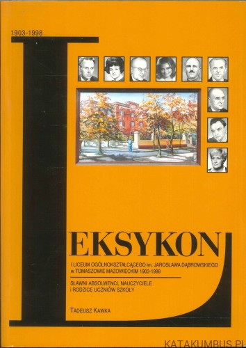 Leksykon I Liceum Ogólnokształcącego im. Jarosława Dąbrowskiego w Tomaszowie Mazowieckim 1903-1998. TADEUSZ KAWKA