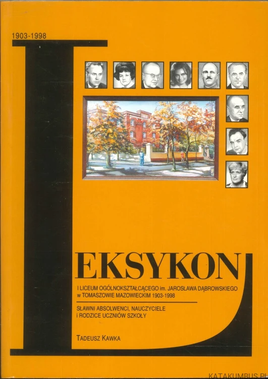 Leksykon I Liceum Ogólnokształcącego im. Jarosława Dąbrowskiego w Tomaszowie Mazowieckim 1903-1998. TADEUSZ KAWKA