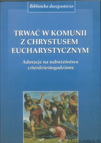 Trwać w komunii z Chrystusem Eucharystycznym. PRACA ZBIOROWA