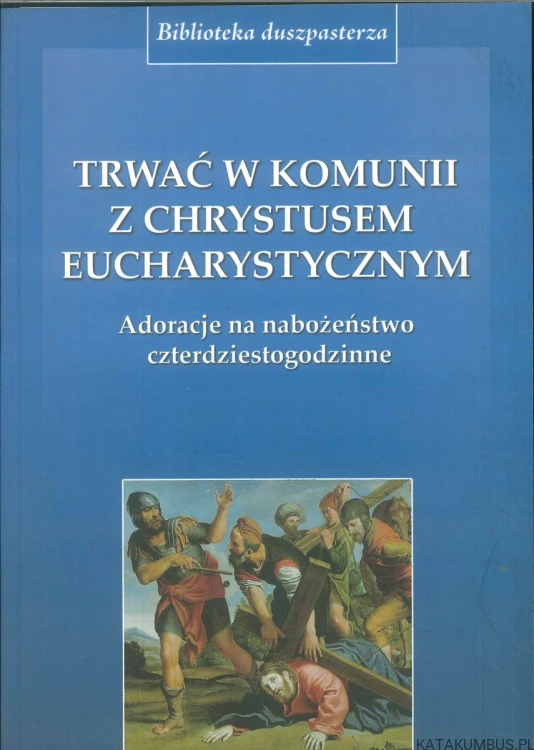 Trwać w komunii z Chrystusem Eucharystycznym. PRACA ZBIOROWA