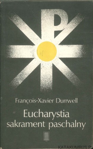 Eucharystia sakrament paschalny. FRANÇOIS-XAVIER DURRWELL