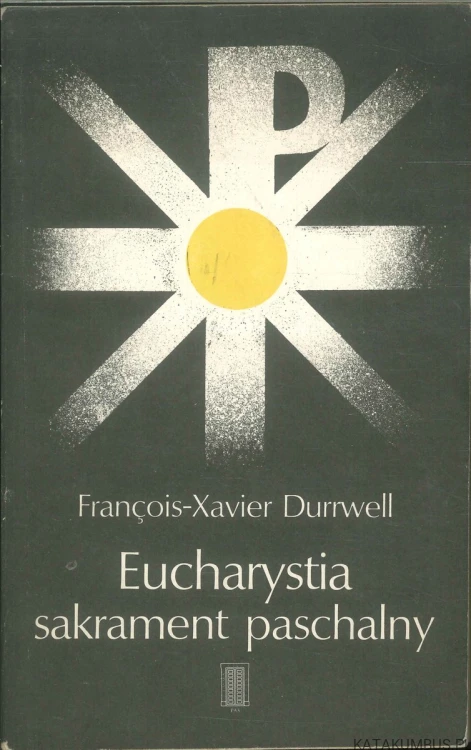 Eucharystia sakrament paschalny. FRANÇOIS-XAVIER DURRWELL