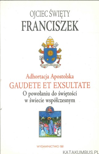 Gaudete et exsultate. O powołaniu do świętości w świecie współczesnym. FRANCISZEK
