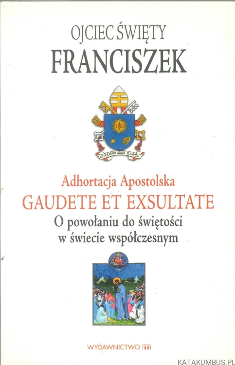 Gaudete et exsultate. O powołaniu do świętości w świecie współczesnym. FRANCISZEK