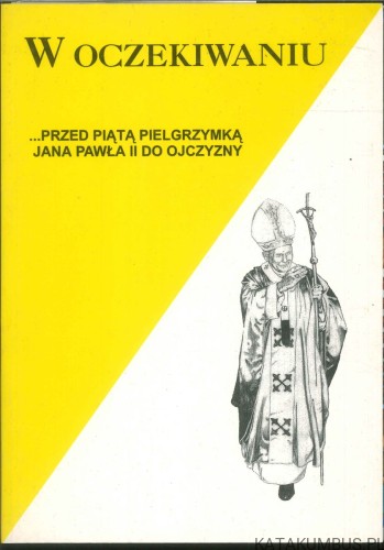 W oczekiwaniu... przed piątą pielgrzymką Jana Pawła II do Ojczyzny. PRACA ZBIOROWA