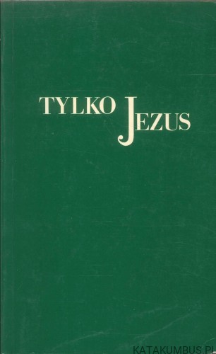 Tylko Jezus. Skąd? Po co? Dokąd?. PRACA ZBIOROWA