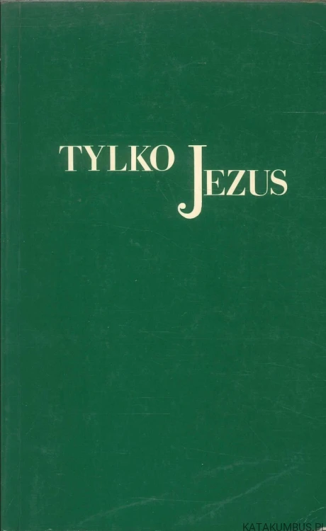 Tylko Jezus. Skąd? Po co? Dokąd?. PRACA ZBIOROWA