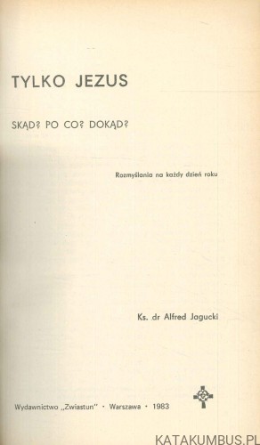 Tylko Jezus. Skąd? Po co? Dokąd?. PRACA ZBIOROWA