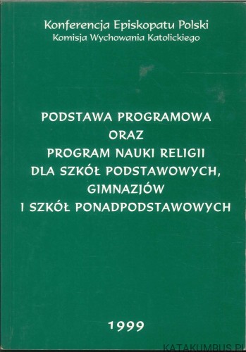 Podstawa programowa oraz program nauki religii dla szkół podstawowych, gimnazjów i szkół ponadpodstawowych. PRACA ZBIOROWA