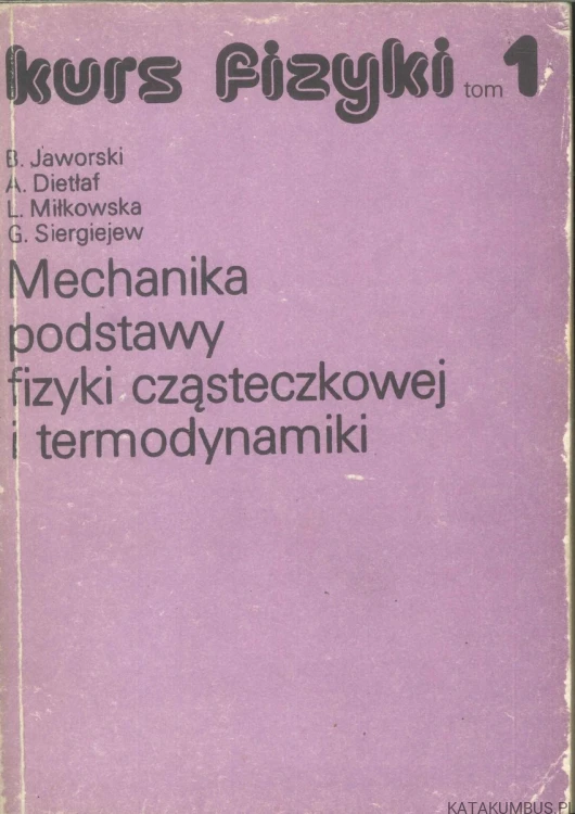 Kurs fizyki tom 1 : Mechanika, podstawy fizyki cząsteczkowej i termodynamiki ZESTAW 3 części. PRACA ZBIOROWA
