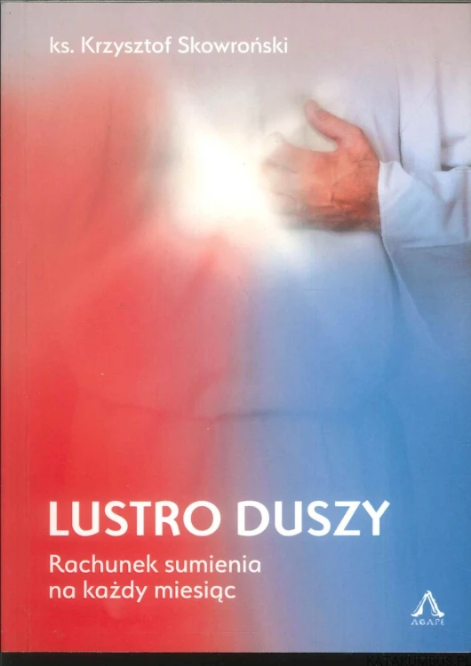 Lustro duszy. Rachunek sumienia na każdy miesiąc. KS. KRZYSZTOF SKOWROŃSKI