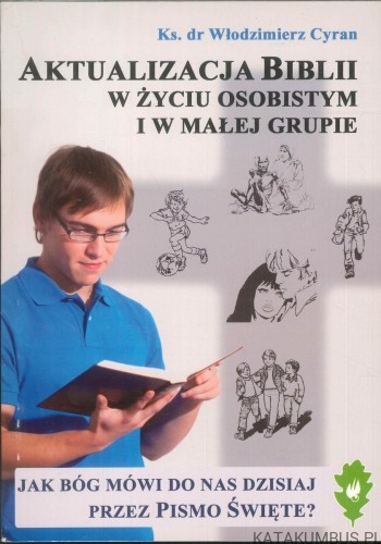 Aktualizacja Biblii w życiu osobistym i w małej grupie. WŁODZIMIERZ CYRAN