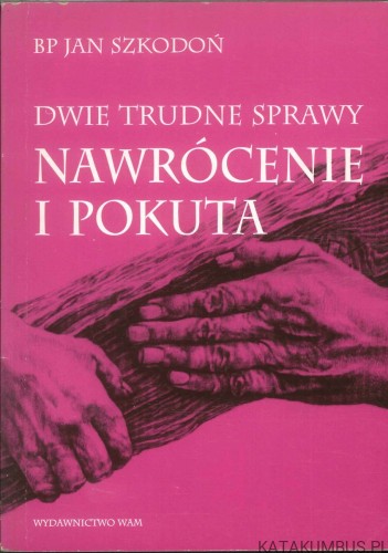 Dwie trudne sprawy: nawrócenie i pokuta. BP JAN SZKODOŃ
