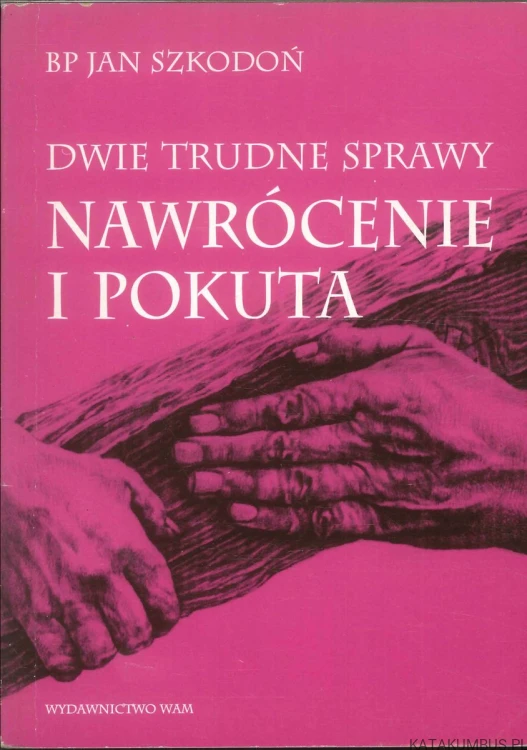 Dwie trudne sprawy: nawrócenie i pokuta. BP JAN SZKODOŃ