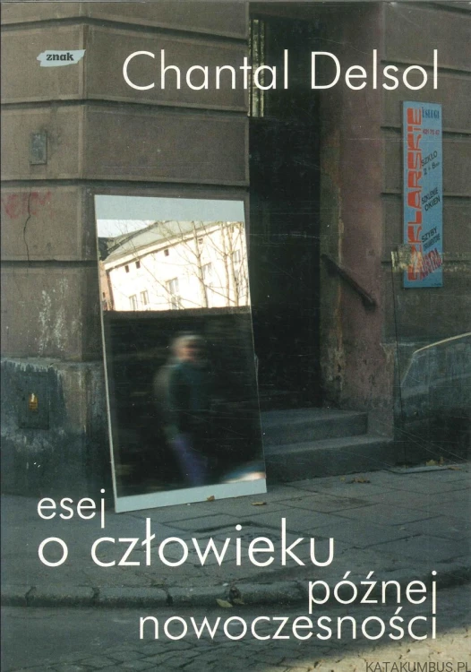 Esej o człowieku późnej nowoczesności. CHANTAL DELSOL