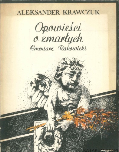 Opowieści o zmarłych. Cmentarz Rakowicki. T.1. ALEKSANDER KRAWCZUK