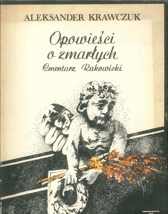 Opowieści o zmarłych. Cmentarz Rakowicki. T.1. ALEKSANDER KRAWCZUK