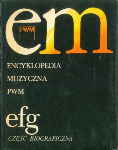 Encyklopedia muzyczna PWM. Część biograficzna: efg. PRACA ZBIOROWA