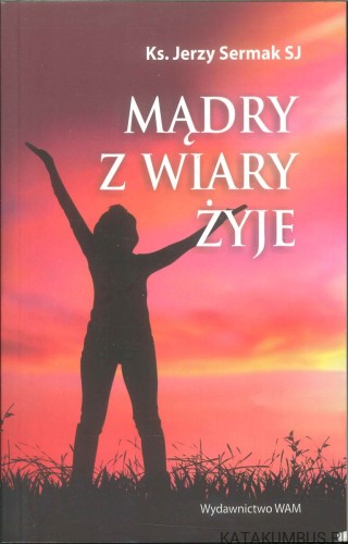 Mądry z wiary żyje. KS. JERZY SERMAK SJ