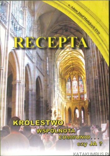 Recepta. Królestwo, wspólnota, communio... czy ja?. ADAM JÓZEF MADEJCZYK SVD