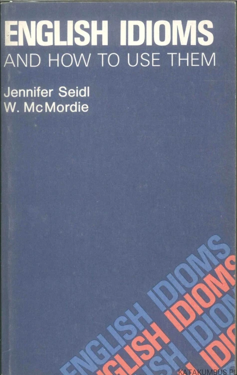 English idioms and how to use them. JENNIFER SEIDL, W. MCMORDIE