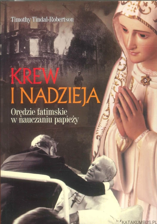 Krew i nadzieja. Orędzie fatimskie w nauczaniu papieży. TIMOTHY TINDAL-ROBERTSON