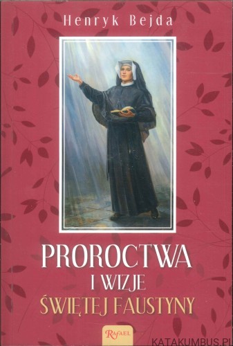 Proroctwa i wizje świętej Faustyny. HENRYK BEJDA