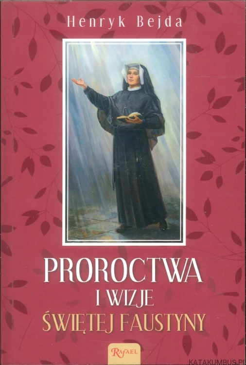 Proroctwa i wizje świętej Faustyny. HENRYK BEJDA