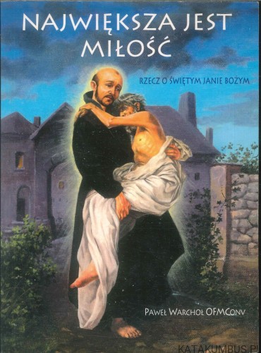 Największa jest miłość. Rzecz o Świętym Janie Bożym. PAWEŁ WARCHOŁ OFMCONV