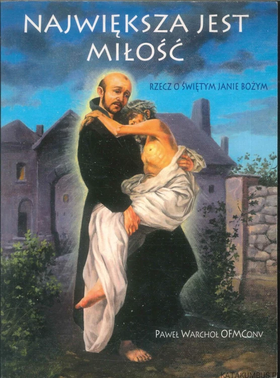 Największa jest miłość. Rzecz o Świętym Janie Bożym. PAWEŁ WARCHOŁ OFMCONV