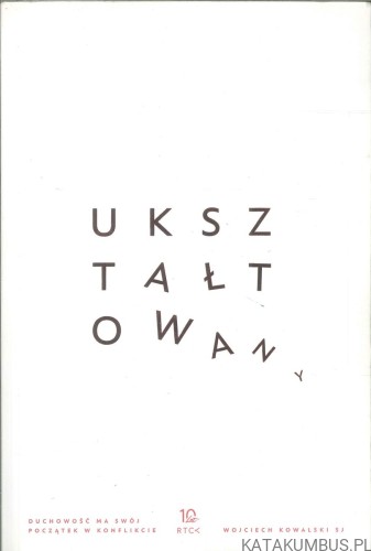 Ukształtowany. Duchowość ma swój początek w konflikcie. WOJCIECH KOWALSKI SJ