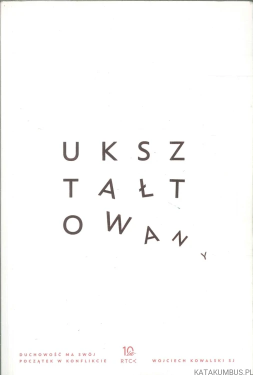 Ukształtowany. Duchowość ma swój początek w konflikcie. WOJCIECH KOWALSKI SJ