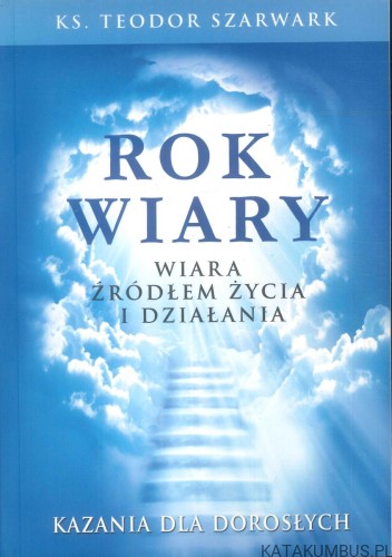 Rok wiary. Wiara źródłem życia i działania. KS. TEODOR SZARWARK