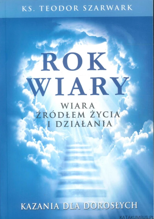Rok wiary. Wiara źródłem życia i działania. KS. TEODOR SZARWARK