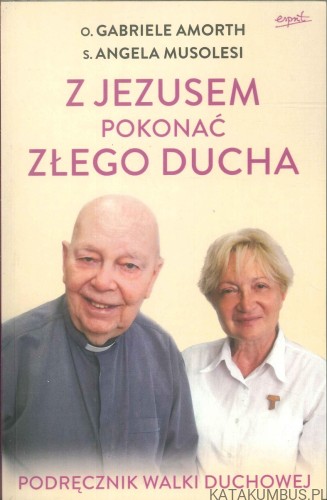 Z Jezusem pokonać złego ducha. O. GABRIELE AMORTH, S. ANGELA MUSOLESI