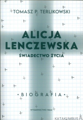Alicja Lenczewska. Świadectwo życia. TOMASZ P. TERLIKOWSKI