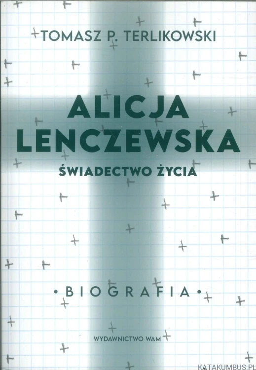Alicja Lenczewska. Świadectwo życia. TOMASZ P. TERLIKOWSKI
