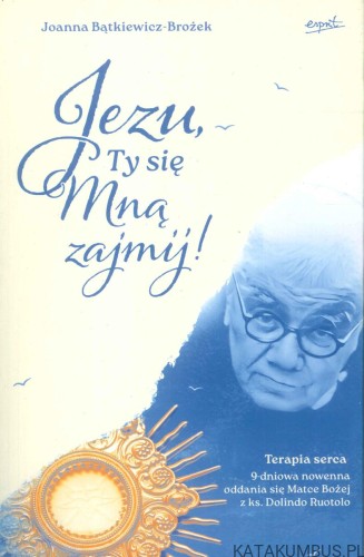 Jezu, Ty się Mną zajmij!. JOANNA BĄTKIEWICZ-BROŻEK