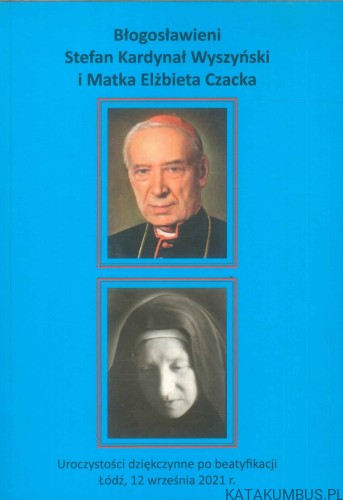 Błogosławieni Stefan Kardynał Wyszyński i Matka Elżbieta Czacka. PRACA ZBIOROWA