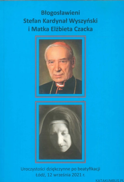 Błogosławieni Stefan Kardynał Wyszyński i Matka Elżbieta Czacka. PRACA ZBIOROWA