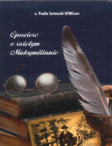 Opowieść o świętym Maksymilianie. PAULIN SOTOWSKI OFMCONV