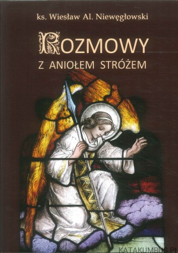 Rozmowy z Aniołem Stróżem. KS. WIESŁAW AL. NIEWĘGŁOWSKI