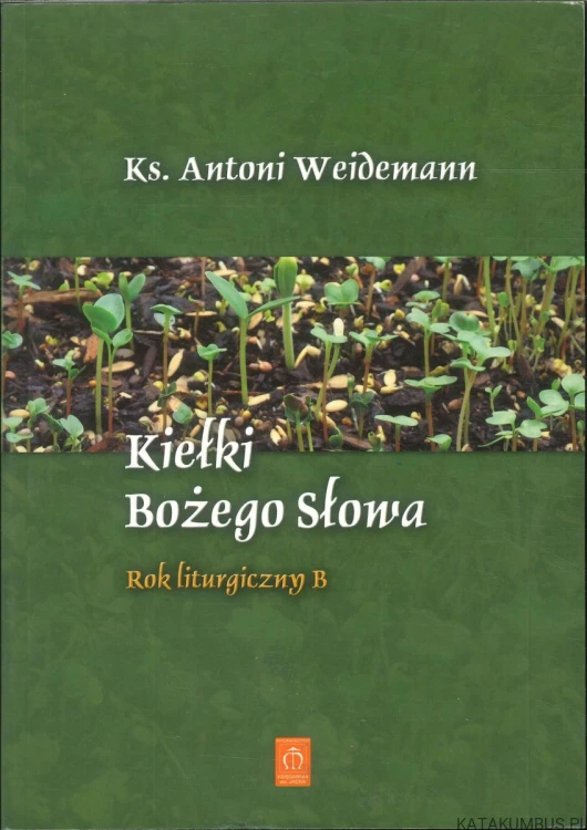 Kiełki Bożego Słowa. Rok liturgiczny B. KS. ANTONI WEIDEMANN