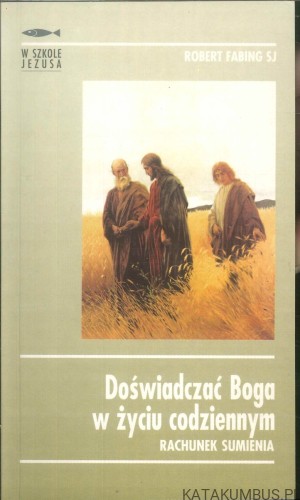 Doświadczać Boga w życiu codziennym. Rachunek sumienia. ROBERT FABING SJ