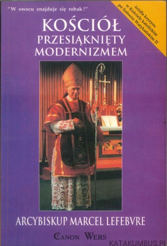 Kościół przesiąknięty modernizmem. ARCYBISKUP MARCEL LEFEBVRE