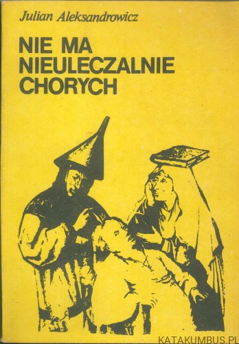 Nie ma nieuleczalnie chorych. JULIAN ALEKSANDROWICZ
